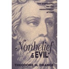 Nonbelief and Evil: Two Arguments for the Nonexistence of God - Theodore M. Drange
