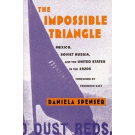The Impossible Triangle: Mexico, Soviet Russia And The United States In The 1920s (American Encounters/Global Interactions) - Daniela Spenser