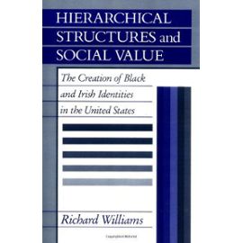 Hierarchical Structures And Social Value: The Creation Of Black And Irish Identities In The United States - Richard Williams