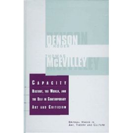 Capacity: History, The World And The Self In Contemporary Art And Criticism - Thomas Mcevilley
