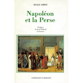 Napoleon Et La Perse - Les Relations Franco-Persanes Sous Le Premier Empire - Iradj Amini