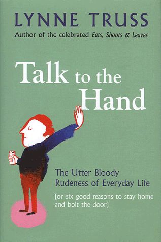 Talk To The Hand - The Utter Bloody Rudeness Of Everyday Life (Or Six Good Reasons To Stay Home And Bolt The Door)
