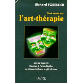 Tout Savoir Sur L'art-Thérapie - Richard Forestier
