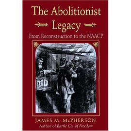 The Abolitionist Legacy: From Reconstruction To The Naacp - James M. Mcpherson