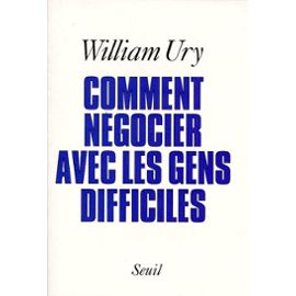 Comment Négocier Avec Les Gens Difficiles - William Ury