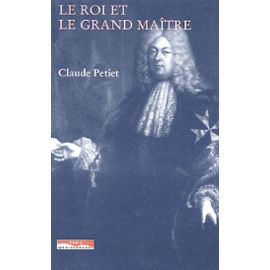Le Roi Et Le Grand Maître - L'ordre De Malte Et La France Au Xviième Siècle - Claude Petiet