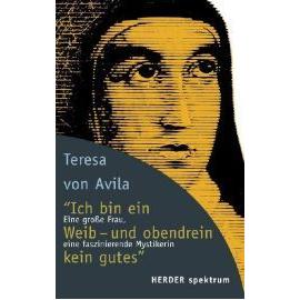 ' Ich bin ein Weib, und obendrein kein gutes' - Teresa Von Avila