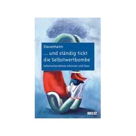 ... und ständig tickt die Selbstwertbombe - Harlich H. Stavemann