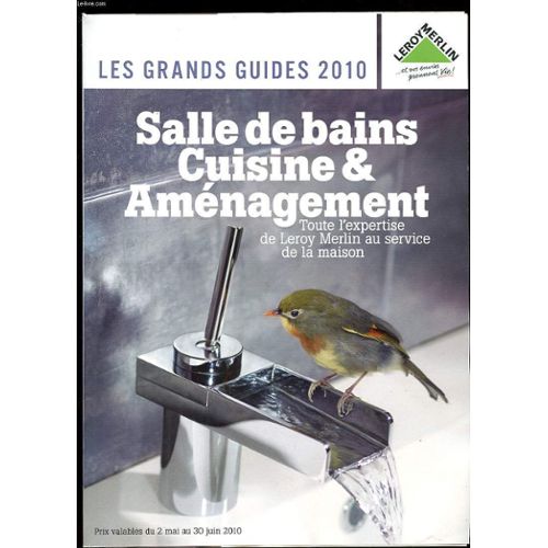 Les Grands Guides 2010 Salle De Bains Cuisine Et Amenagement Toute Lexpertise De Leroy Merlin Au Service De La Maison