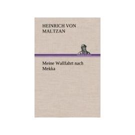 Meine Wallfahrt nach Mekka - Heinrich Von Maltzan