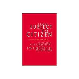 From Subject To Citizen: Australian Citizenship In The Twentieth Century - Alastair Davidson