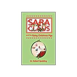 Sara Claus and the Flying Christmas Pigs - Robert T. Spalding