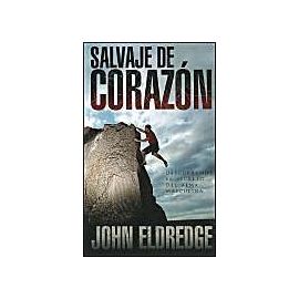 Salvaje de Corazon: Descubramos el Secreto del Alma Masculina - John Eldredge