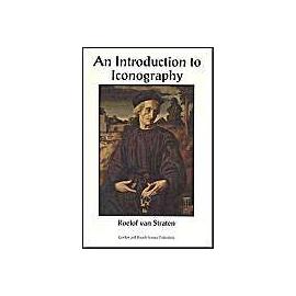An Introduction To Iconography: Symbols, Allusions And Meaning In The Visual Arts - Roelof Van Straten
