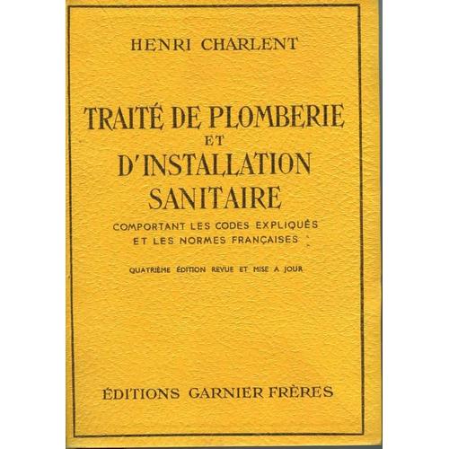 Traité De Plomberie Et Dinstallation Sanitaire Comportant Les Codes Expliqués Et Les Normes Françaises - 