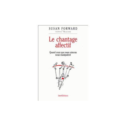 Le Chantage Affectif Quand Ceux Que Nous Aimons Nous Manipulent