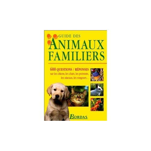 Guide Des Animaux Familiers 600 Questions Réponses Sur Les Chiens Les Chats Les Poissons Les Oiseaux Les Rongeurs