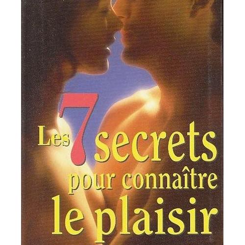 Les 7 Secrets Pour Connaître Le Plaisir à Chaque Fois - 