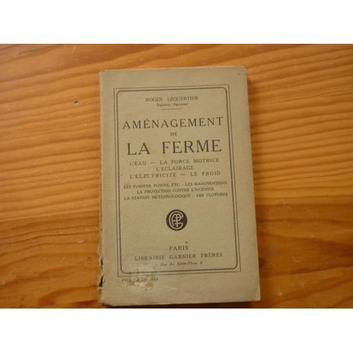 Aménagement De La Ferme Leau La Force Motrice Leclairage Lelectricité Le Froid Par Roger Lequertier Les Fumiers Purins Etc Les - 