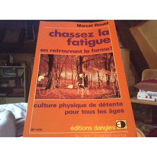 Chassez La Fatigue En Retrouvant La Forme Culture Physique De Détente Pour Tous Les âges Collection Psycho Soma Le Corps Et Lesprit - 