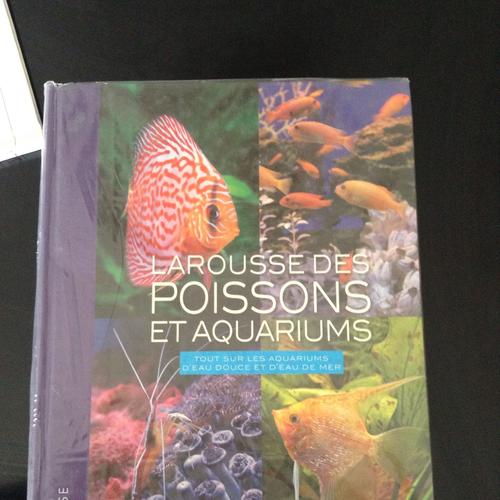 Larousse Des Poissons Et Aquariums Tout Sur Les Aquariums Deau Douce Et Deau De Mer