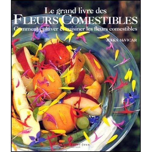 Le Grand Livre Des Fleurs Comestibles - Comment Cultiver Et Cuisiner ...